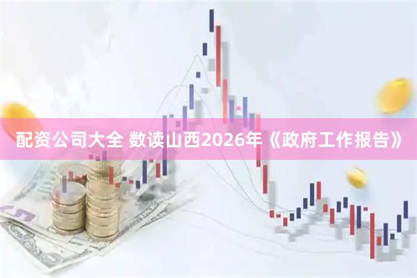 配资公司大全 数读山西2026年《政府工作报告》