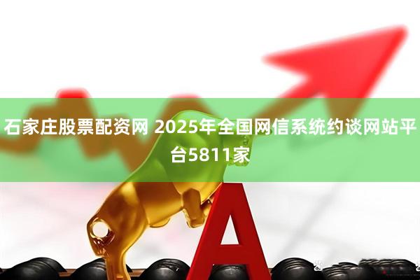 石家庄股票配资网 2025年全国网信系统约谈网站平台5811家