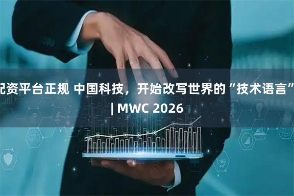 配资平台正规 中国科技，开始改写世界的“技术语言” | MWC 2026
